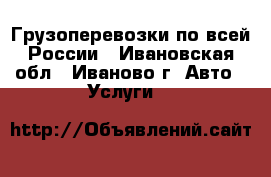 Грузоперевозки по всей России - Ивановская обл., Иваново г. Авто » Услуги   